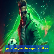 personagem do super strikas